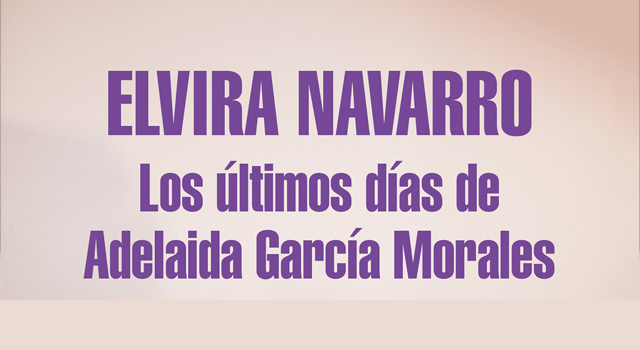 Los últimos días de Adelaida García Morales, de Elvira Navarro.